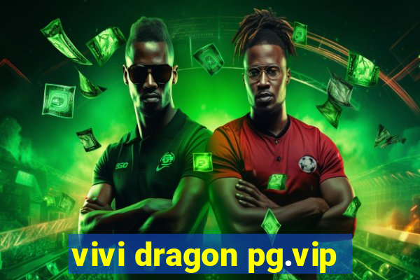 vivi dragon pg.vip